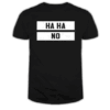 Ha ha No T Shirt