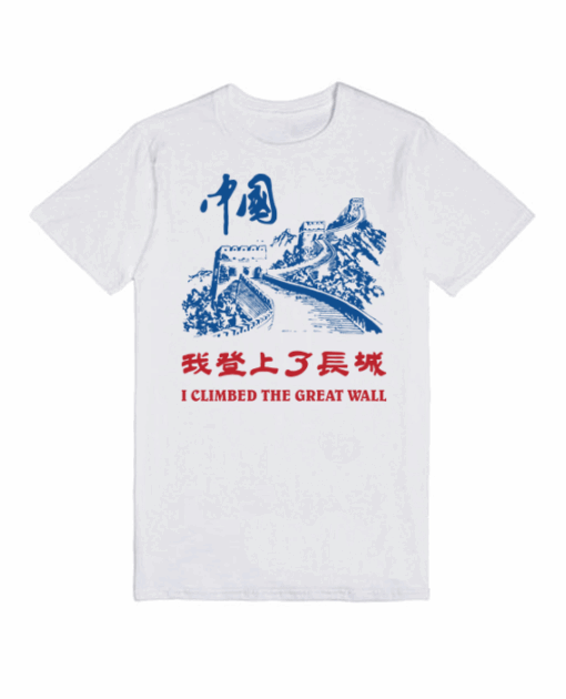 I Climbed The Great Wall T Shirt