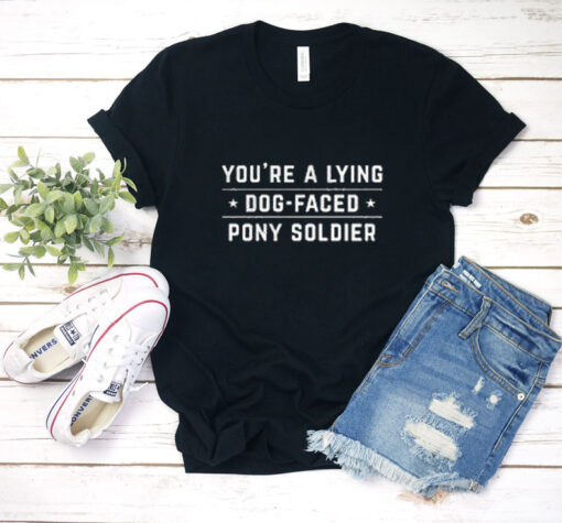 youre a lying dog faced pony soldier T shirt