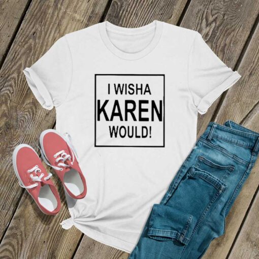 I Wish a Karen Would T Shirt