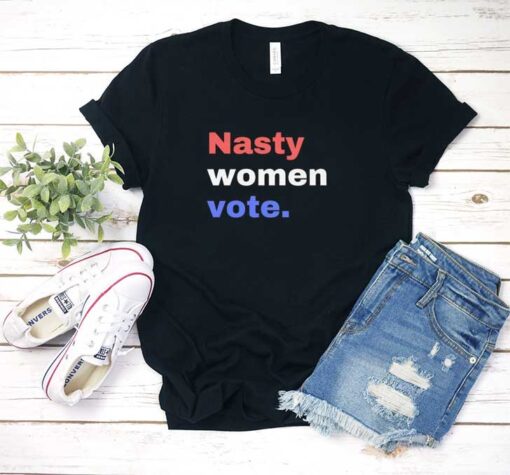 Nasty Women Vote T Shirt