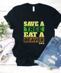 Save a Tree Eat a Beaver T Shirt