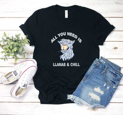 All You Need is Llamas n Chill T Shirt